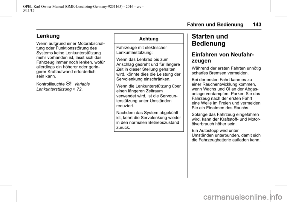 OPEL KARL 2015.75 Betriebsanleitung (in German) OPEL Karl Owner Manual (GMK-Localizing-Germany-9231165) - 2016 - crc -
5/11/15
Fahren und Bedienung 143
Lenkung
Wenn aufgrund einer Motorabschal-
tung oder Funktionsstörung des
Systems keine Lenkunte OPEL KARL 2015.75 Betriebsanleitung (in German) OPEL Karl Owner Manual (GMK-Localizing-Germany-9231165) - 2016 - crc -
5/11/15
Fahren und Bedienung 143
Lenkung
Wenn aufgrund einer Motorabschal-
tung oder Funktionsstörung des
Systems keine Lenkunte
