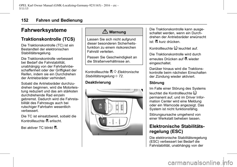 OPEL KARL 2015.75 Betriebsanleitung (in German) OPEL Karl Owner Manual (GMK-Localizing-Germany-9231165) - 2016 - crc -
5/11/15
152 Fahren und Bedienung
Fahrwerksysteme
Traktionskontrolle (TCS)
Die Traktionskontrolle (TC) ist ein
Bestandteil der ele OPEL KARL 2015.75 Betriebsanleitung (in German) OPEL Karl Owner Manual (GMK-Localizing-Germany-9231165) - 2016 - crc -
5/11/15
152 Fahren und Bedienung
Fahrwerksysteme
Traktionskontrolle (TCS)
Die Traktionskontrolle (TC) ist ein
Bestandteil der ele