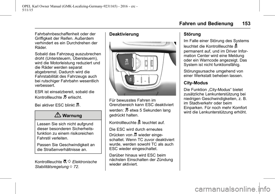 OPEL KARL 2015.75 Betriebsanleitung (in German) OPEL Karl Owner Manual (GMK-Localizing-Germany-9231165) - 2016 - crc -
5/11/15
Fahren und Bedienung 153
Fahrbahnbeschaffenheit oder der
Griffigkeit der Reifen. Außerdem
verhindert es ein Durchdrehen OPEL KARL 2015.75 Betriebsanleitung (in German) OPEL Karl Owner Manual (GMK-Localizing-Germany-9231165) - 2016 - crc -
5/11/15
Fahren und Bedienung 153
Fahrbahnbeschaffenheit oder der
Griffigkeit der Reifen. Außerdem
verhindert es ein Durchdrehen