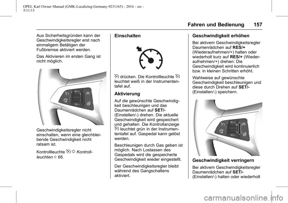 OPEL KARL 2015.75 Betriebsanleitung (in German) OPEL Karl Owner Manual (GMK-Localizing-Germany-9231165) - 2016 - crc -
5/11/15
Fahren und Bedienung 157
Aus Sicherheitsgründen kann der
Geschwindigkeitsregler erst nach
einmaligem Betätigen der
Fuß OPEL KARL 2015.75 Betriebsanleitung (in German) OPEL Karl Owner Manual (GMK-Localizing-Germany-9231165) - 2016 - crc -
5/11/15
Fahren und Bedienung 157
Aus Sicherheitsgründen kann der
Geschwindigkeitsregler erst nach
einmaligem Betätigen der
Fuß