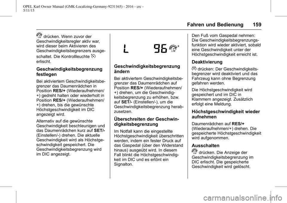 OPEL KARL 2015.75 Betriebsanleitung (in German) OPEL Karl Owner Manual (GMK-Localizing-Germany-9231165) - 2016 - crc -
5/11/15
Fahren und Bedienung 159
sdrücken. Wenn zuvor der
Geschwindigkeitsregler aktiv war,
wird dieser beim Aktivieren des
Gesc OPEL KARL 2015.75 Betriebsanleitung (in German) OPEL Karl Owner Manual (GMK-Localizing-Germany-9231165) - 2016 - crc -
5/11/15
Fahren und Bedienung 159
sdrücken. Wenn zuvor der
Geschwindigkeitsregler aktiv war,
wird dieser beim Aktivieren des
Gesc