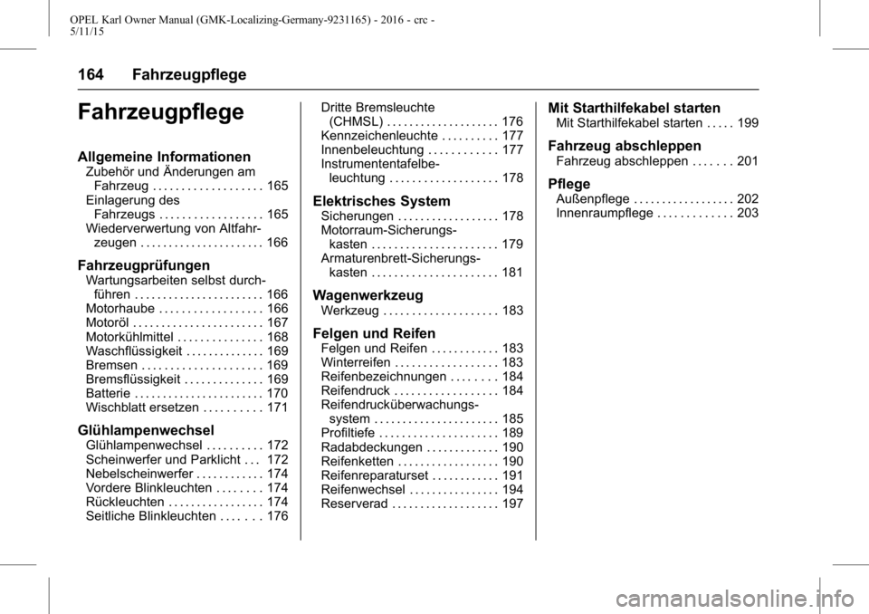 OPEL KARL 2015.75 Betriebsanleitung (in German) OPEL Karl Owner Manual (GMK-Localizing-Germany-9231165) - 2016 - crc -
5/11/15
164 Fahrzeugpflege
Fahrzeugpflege
Allgemeine Informationen
Zubehör und Änderungen amFahrzeug . . . . . . . . . . . . . OPEL KARL 2015.75 Betriebsanleitung (in German) OPEL Karl Owner Manual (GMK-Localizing-Germany-9231165) - 2016 - crc -
5/11/15
164 Fahrzeugpflege
Fahrzeugpflege
Allgemeine Informationen
Zubehör und Änderungen amFahrzeug . . . . . . . . . . . . .