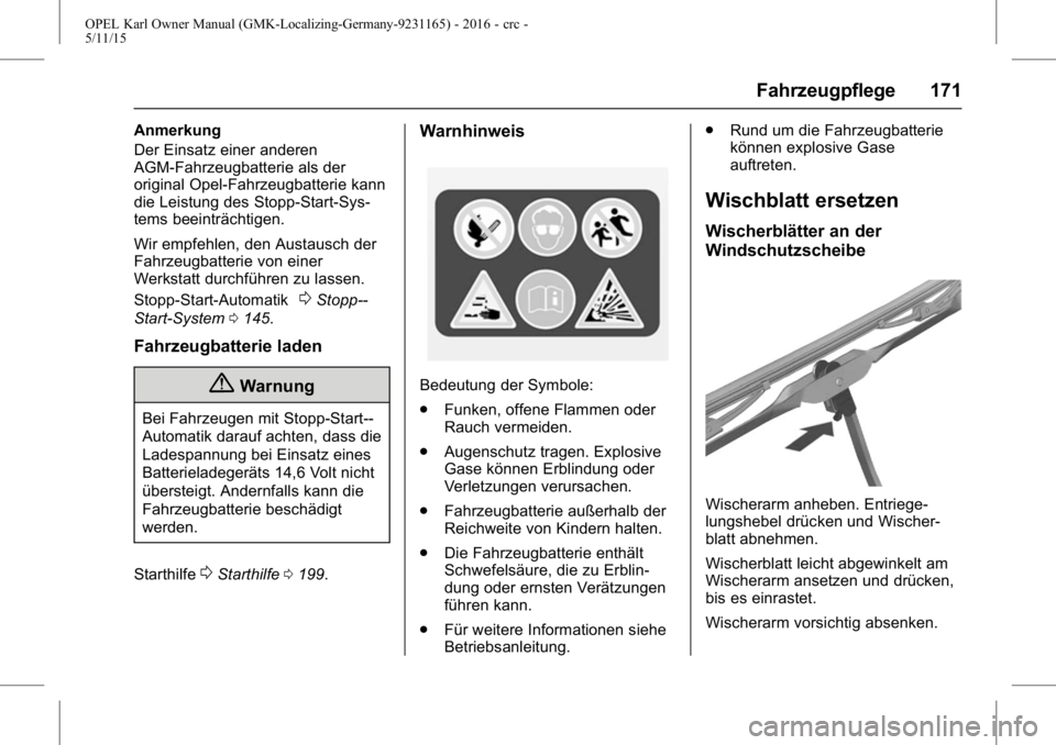 OPEL KARL 2015.75 Betriebsanleitung (in German) OPEL Karl Owner Manual (GMK-Localizing-Germany-9231165) - 2016 - crc -
5/11/15
Fahrzeugpflege 171
Anmerkung
Der Einsatz einer anderen
AGM-Fahrzeugbatterie als der
original Opel-Fahrzeugbatterie kann
d OPEL KARL 2015.75 Betriebsanleitung (in German) OPEL Karl Owner Manual (GMK-Localizing-Germany-9231165) - 2016 - crc -
5/11/15
Fahrzeugpflege 171
Anmerkung
Der Einsatz einer anderen
AGM-Fahrzeugbatterie als der
original Opel-Fahrzeugbatterie kann
d