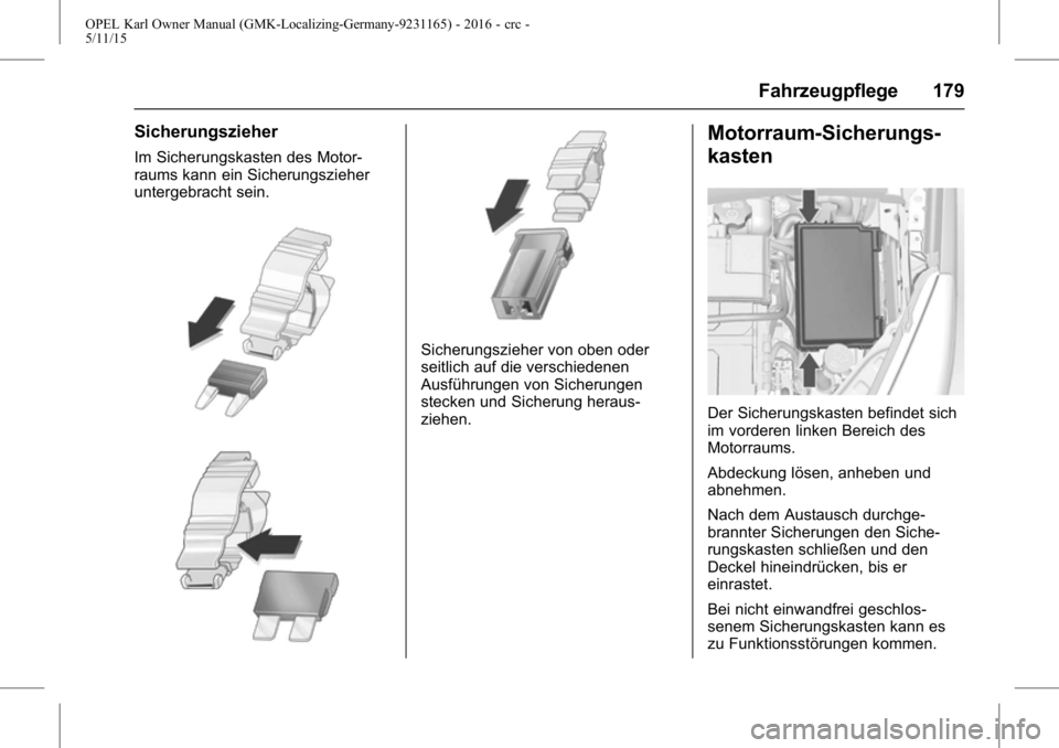 OPEL KARL 2015.75 Betriebsanleitung (in German) OPEL Karl Owner Manual (GMK-Localizing-Germany-9231165) - 2016 - crc -
5/11/15
Fahrzeugpflege 179
Sicherungszieher
Im Sicherungskasten des Motor-
raums kann ein Sicherungszieher
untergebracht sein.
Si OPEL KARL 2015.75 Betriebsanleitung (in German) OPEL Karl Owner Manual (GMK-Localizing-Germany-9231165) - 2016 - crc -
5/11/15
Fahrzeugpflege 179
Sicherungszieher
Im Sicherungskasten des Motor-
raums kann ein Sicherungszieher
untergebracht sein.
Si