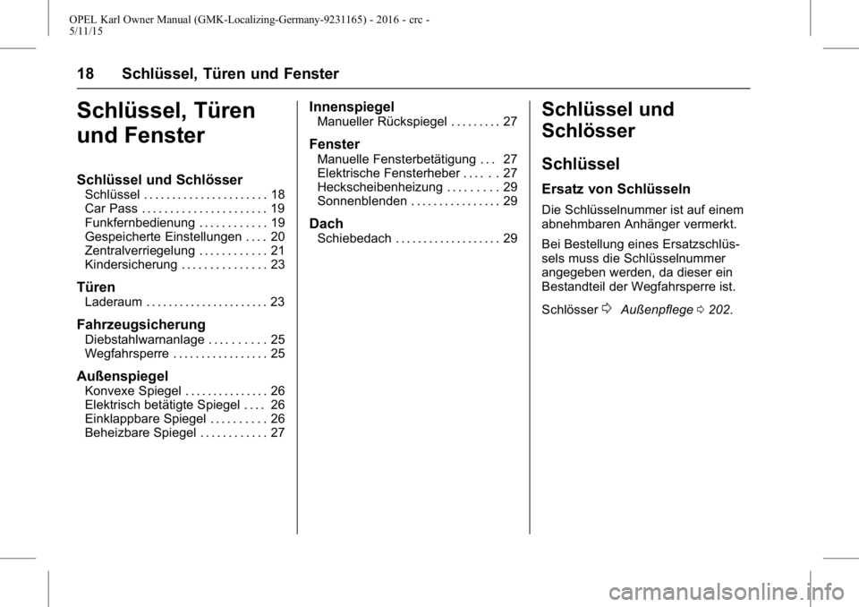 OPEL KARL 2015.75 Betriebsanleitung (in German) OPEL Karl Owner Manual (GMK-Localizing-Germany-9231165) - 2016 - crc -
5/11/15
18 Schlüssel, Türen und Fenster
Schlüssel, Türen
und Fenster
Schlüssel und Schlösser
Schlüssel . . . . . . . . . . OPEL KARL 2015.75 Betriebsanleitung (in German) OPEL Karl Owner Manual (GMK-Localizing-Germany-9231165) - 2016 - crc -
5/11/15
18 Schlüssel, Türen und Fenster
Schlüssel, Türen
und Fenster
Schlüssel und Schlösser
Schlüssel . . . . . . . . . .