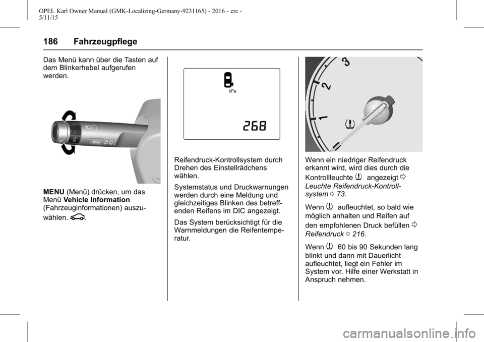 OPEL KARL 2015.75 Betriebsanleitung (in German) OPEL Karl Owner Manual (GMK-Localizing-Germany-9231165) - 2016 - crc -
5/11/15
186 Fahrzeugpflege
Das Menü kann über die Tasten auf
dem Blinkerhebel aufgerufen
werden.
MENU(Menü) drücken, um das
M OPEL KARL 2015.75 Betriebsanleitung (in German) OPEL Karl Owner Manual (GMK-Localizing-Germany-9231165) - 2016 - crc -
5/11/15
186 Fahrzeugpflege
Das Menü kann über die Tasten auf
dem Blinkerhebel aufgerufen
werden.
MENU(Menü) drücken, um das
M