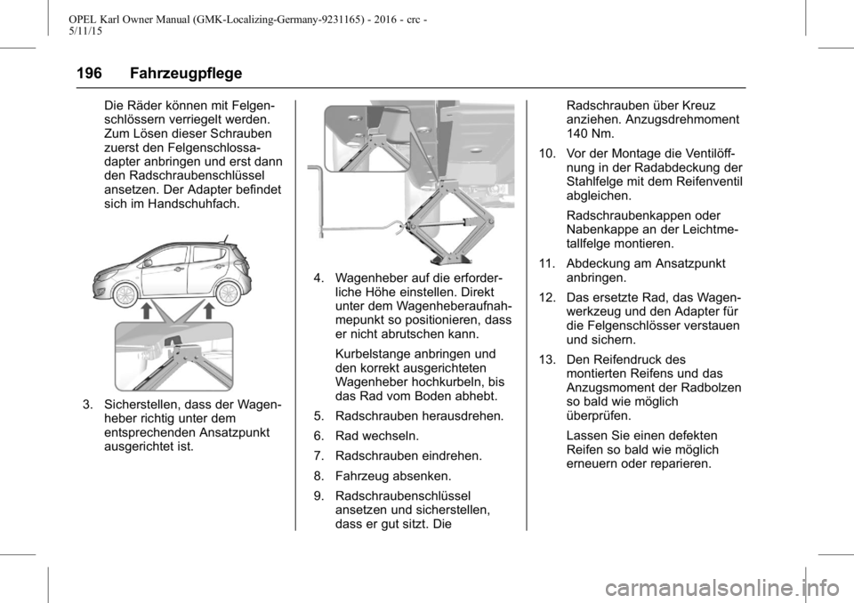 OPEL KARL 2015.75 Betriebsanleitung (in German) OPEL Karl Owner Manual (GMK-Localizing-Germany-9231165) - 2016 - crc -
5/11/15
196 Fahrzeugpflege
Die Räder können mit Felgen-
schlössern verriegelt werden.
Zum Lösen dieser Schrauben
zuerst den F OPEL KARL 2015.75 Betriebsanleitung (in German) OPEL Karl Owner Manual (GMK-Localizing-Germany-9231165) - 2016 - crc -
5/11/15
196 Fahrzeugpflege
Die Räder können mit Felgen-
schlössern verriegelt werden.
Zum Lösen dieser Schrauben
zuerst den F