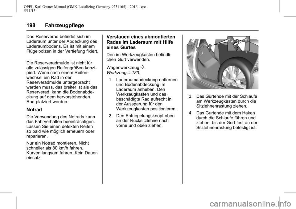 OPEL KARL 2015.75 Betriebsanleitung (in German) OPEL Karl Owner Manual (GMK-Localizing-Germany-9231165) - 2016 - crc -
5/11/15
198 Fahrzeugpflege
Das Reserverad befindet sich im
Laderaum unter der Abdeckung des
Laderaumbodens. Es ist mit einem
Flü OPEL KARL 2015.75 Betriebsanleitung (in German) OPEL Karl Owner Manual (GMK-Localizing-Germany-9231165) - 2016 - crc -
5/11/15
198 Fahrzeugpflege
Das Reserverad befindet sich im
Laderaum unter der Abdeckung des
Laderaumbodens. Es ist mit einem
Flü