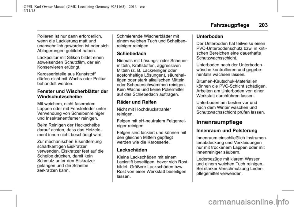 OPEL KARL 2015.75 Betriebsanleitung (in German) OPEL Karl Owner Manual (GMK-Localizing-Germany-9231165) - 2016 - crc -
5/11/15
Fahrzeugpflege 203
Polieren ist nur dann erforderlich,
wenn die Lackierung matt und
unansehnlich geworden ist oder sich
A OPEL KARL 2015.75 Betriebsanleitung (in German) OPEL Karl Owner Manual (GMK-Localizing-Germany-9231165) - 2016 - crc -
5/11/15
Fahrzeugpflege 203
Polieren ist nur dann erforderlich,
wenn die Lackierung matt und
unansehnlich geworden ist oder sich
A