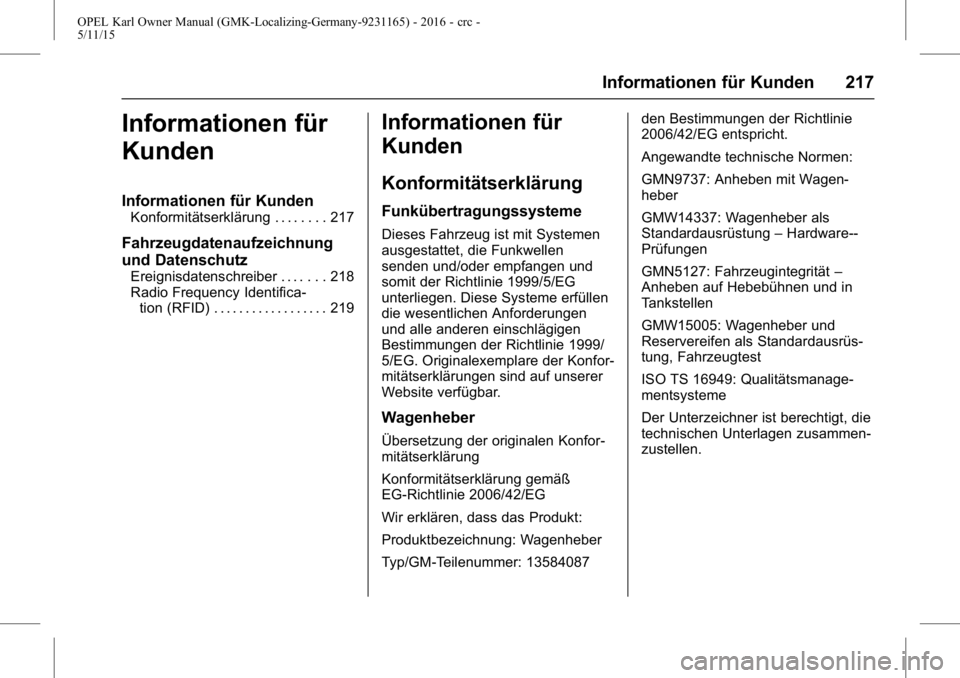 OPEL KARL 2015.75 Betriebsanleitung (in German) OPEL Karl Owner Manual (GMK-Localizing-Germany-9231165) - 2016 - crc -
5/11/15
Informationen für Kunden 217
Informationen für
Kunden
Informationen für Kunden
Konformitätserklärung . . . . . . . . OPEL KARL 2015.75 Betriebsanleitung (in German) OPEL Karl Owner Manual (GMK-Localizing-Germany-9231165) - 2016 - crc -
5/11/15
Informationen für Kunden 217
Informationen für
Kunden
Informationen für Kunden
Konformitätserklärung . . . . . . . .