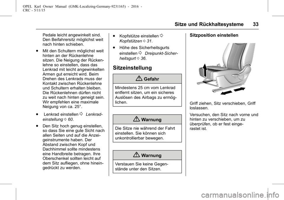 OPEL KARL 2015.75 Betriebsanleitung (in German) OPEL Karl Owner Manual (GMK-Localizing-Germany-9231165) - 2016 -
CRC - 5/11/15
Sitze und Rückhaltesysteme 33
Pedale leicht angewinkelt sind.
Den Beifahrersitz möglichst weit
nach hinten schieben.
. OPEL KARL 2015.75 Betriebsanleitung (in German) OPEL Karl Owner Manual (GMK-Localizing-Germany-9231165) - 2016 -
CRC - 5/11/15
Sitze und Rückhaltesysteme 33
Pedale leicht angewinkelt sind.
Den Beifahrersitz möglichst weit
nach hinten schieben.
.