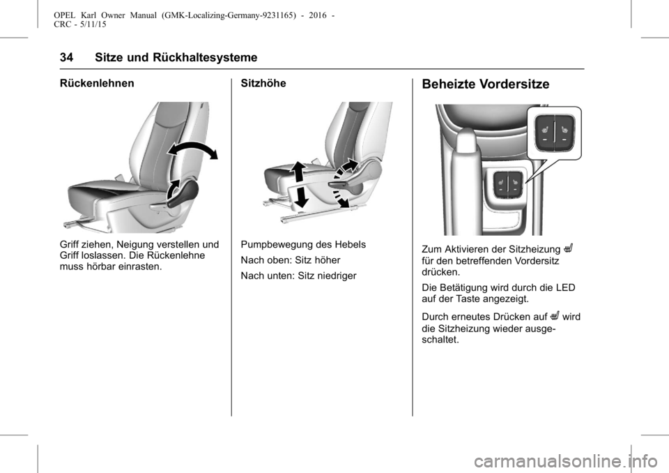 OPEL KARL 2015.75 Betriebsanleitung (in German) OPEL Karl Owner Manual (GMK-Localizing-Germany-9231165) - 2016 -
CRC - 5/11/15
34 Sitze und Rückhaltesysteme
Rückenlehnen
Griff ziehen, Neigung verstellen und
Griff loslassen. Die Rückenlehne
muss OPEL KARL 2015.75 Betriebsanleitung (in German) OPEL Karl Owner Manual (GMK-Localizing-Germany-9231165) - 2016 -
CRC - 5/11/15
34 Sitze und Rückhaltesysteme
Rückenlehnen
Griff ziehen, Neigung verstellen und
Griff loslassen. Die Rückenlehne
muss