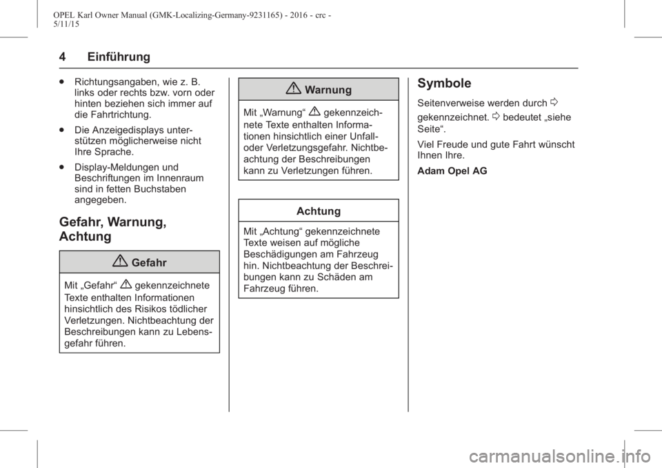 OPEL KARL 2015.75  Betriebsanleitung (in German) OPEL Karl Owner Manual (GMK-Localizing-Germany-9231165) - 2016 - crc -
5/11/15
4 Einführung
.Richtungsangaben, wie z. B.
links oder rechts bzw. vorn oder
hinten beziehen sich immer auf
die Fahrtricht
