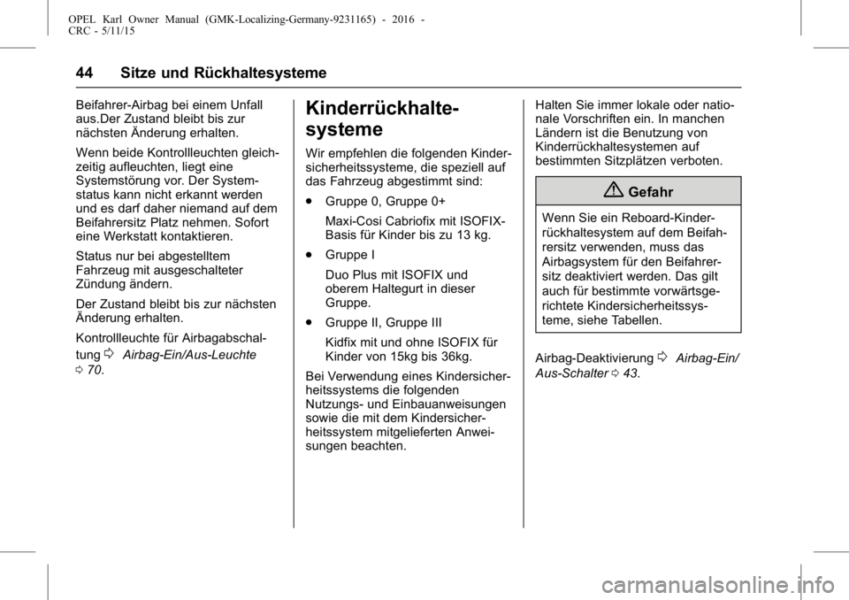 OPEL KARL 2015.75 Betriebsanleitung (in German) OPEL Karl Owner Manual (GMK-Localizing-Germany-9231165) - 2016 -
CRC - 5/11/15
44 Sitze und Rückhaltesysteme
Beifahrer-Airbag bei einem Unfall
aus.Der Zustand bleibt bis zur
nächsten Änderung erhal OPEL KARL 2015.75 Betriebsanleitung (in German) OPEL Karl Owner Manual (GMK-Localizing-Germany-9231165) - 2016 -
CRC - 5/11/15
44 Sitze und Rückhaltesysteme
Beifahrer-Airbag bei einem Unfall
aus.Der Zustand bleibt bis zur
nächsten Änderung erhal