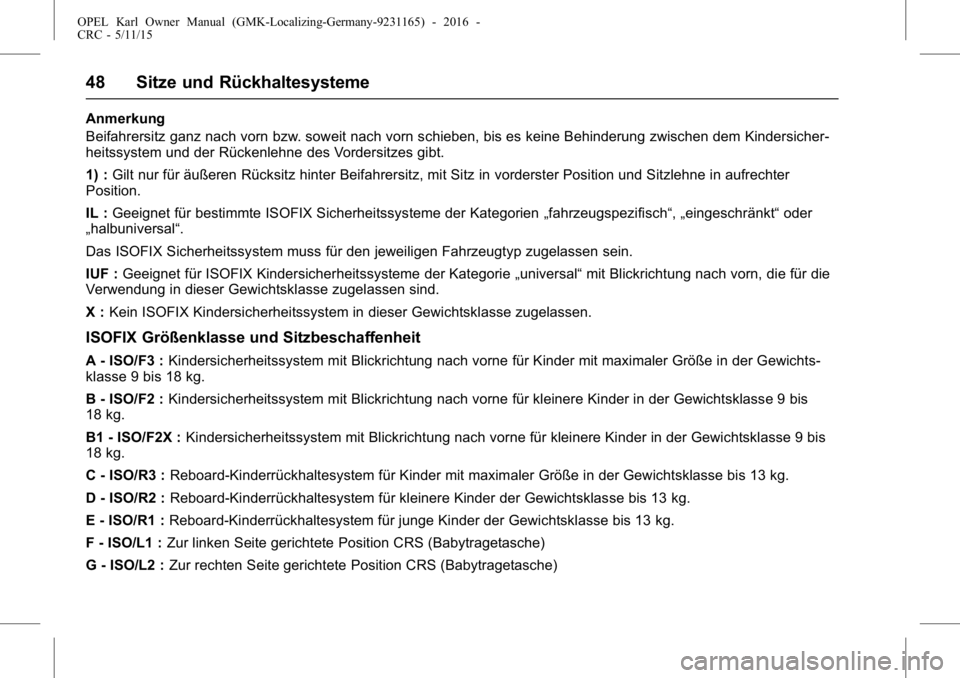 OPEL KARL 2015.75 Betriebsanleitung (in German) OPEL Karl Owner Manual (GMK-Localizing-Germany-9231165) - 2016 -
CRC - 5/11/15
48 Sitze und Rückhaltesysteme
Anmerkung
Beifahrersitz ganz nach vorn bzw. soweit nach vorn schieben, bis es keine Behind OPEL KARL 2015.75 Betriebsanleitung (in German) OPEL Karl Owner Manual (GMK-Localizing-Germany-9231165) - 2016 -
CRC - 5/11/15
48 Sitze und Rückhaltesysteme
Anmerkung
Beifahrersitz ganz nach vorn bzw. soweit nach vorn schieben, bis es keine Behind