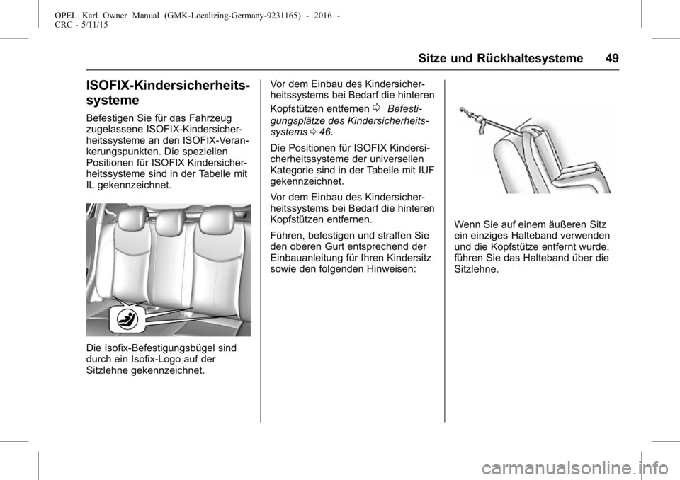 OPEL KARL 2015.75 Betriebsanleitung (in German) OPEL Karl Owner Manual (GMK-Localizing-Germany-9231165) - 2016 -
CRC - 5/11/15
Sitze und Rückhaltesysteme 49
ISOFIX-Kindersicherheits-
systeme
Befestigen Sie für das Fahrzeug
zugelassene ISOFIX-Kind OPEL KARL 2015.75 Betriebsanleitung (in German) OPEL Karl Owner Manual (GMK-Localizing-Germany-9231165) - 2016 -
CRC - 5/11/15
Sitze und Rückhaltesysteme 49
ISOFIX-Kindersicherheits-
systeme
Befestigen Sie für das Fahrzeug
zugelassene ISOFIX-Kind