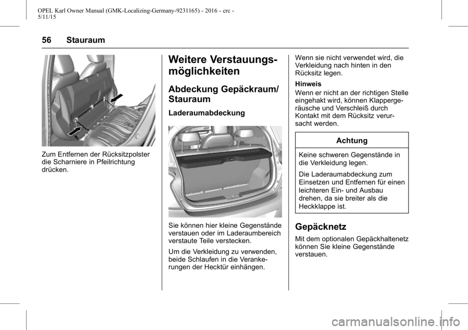 OPEL KARL 2015.75 Betriebsanleitung (in German) OPEL Karl Owner Manual (GMK-Localizing-Germany-9231165) - 2016 - crc -
5/11/15
56 Stauraum
Zum Entfernen der Rücksitzpolster
die Scharniere in Pfeilrichtung
drücken.
Weitere Verstauungs-
möglichkei OPEL KARL 2015.75 Betriebsanleitung (in German) OPEL Karl Owner Manual (GMK-Localizing-Germany-9231165) - 2016 - crc -
5/11/15
56 Stauraum
Zum Entfernen der Rücksitzpolster
die Scharniere in Pfeilrichtung
drücken.
Weitere Verstauungs-
möglichkei