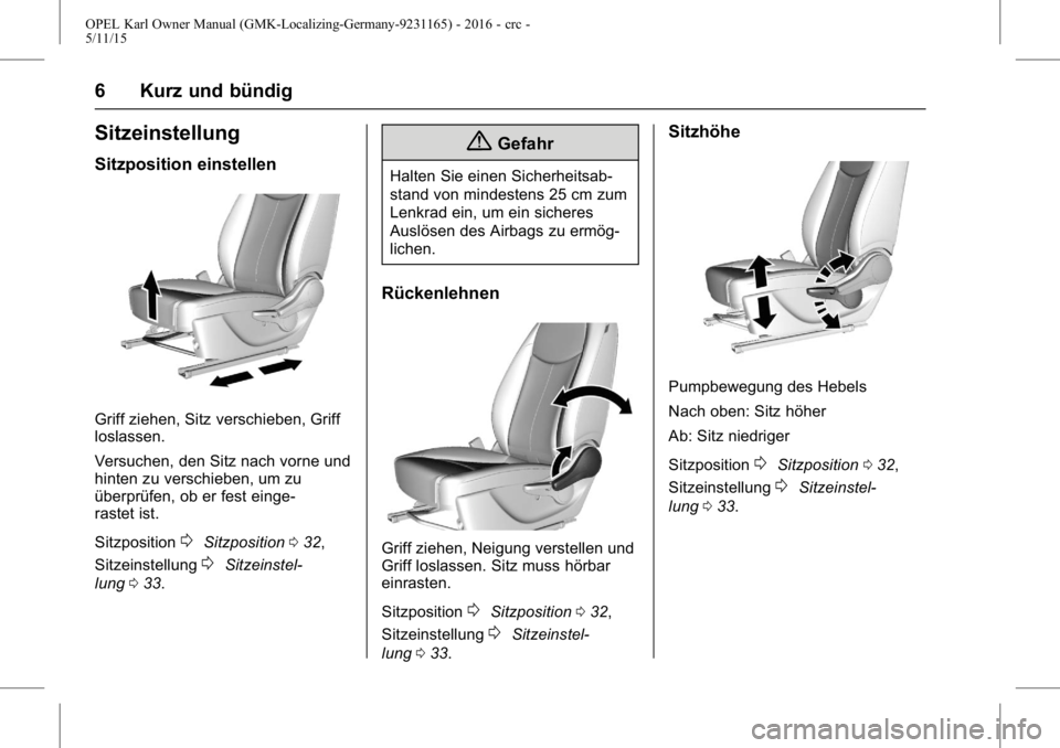 OPEL KARL 2015.75  Betriebsanleitung (in German) OPEL Karl Owner Manual (GMK-Localizing-Germany-9231165) - 2016 - crc -
5/11/15
6 Kurz und bündig
Sitzeinstellung
Sitzposition einstellen
Griff ziehen, Sitz verschieben, Griff
loslassen.
Versuchen, de