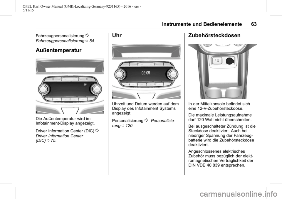 OPEL KARL 2015.75 Betriebsanleitung (in German) OPEL Karl Owner Manual (GMK-Localizing-Germany-9231165) - 2016 - crc -
5/11/15
Instrumente und Bedienelemente 63
Fahrzeugpersonalisierung0
Fahrzeugpersonalisierung084.
Außentemperatur
Die Außentempe OPEL KARL 2015.75 Betriebsanleitung (in German) OPEL Karl Owner Manual (GMK-Localizing-Germany-9231165) - 2016 - crc -
5/11/15
Instrumente und Bedienelemente 63
Fahrzeugpersonalisierung0
Fahrzeugpersonalisierung084.
Außentemperatur
Die Außentempe