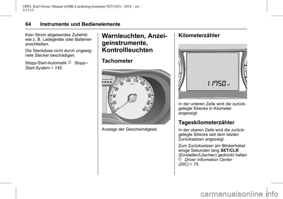 OPEL KARL 2015.75 Betriebsanleitung (in German) OPEL Karl Owner Manual (GMK-Localizing-Germany-9231165) - 2016 - crc -
5/11/15
64 Instrumente und Bedienelemente
Kein Strom abgebendes Zubehör
wie z. B. Ladegeräte oder Batterien
anschließen.
Die S OPEL KARL 2015.75 Betriebsanleitung (in German) OPEL Karl Owner Manual (GMK-Localizing-Germany-9231165) - 2016 - crc -
5/11/15
64 Instrumente und Bedienelemente
Kein Strom abgebendes Zubehör
wie z. B. Ladegeräte oder Batterien
anschließen.
Die S