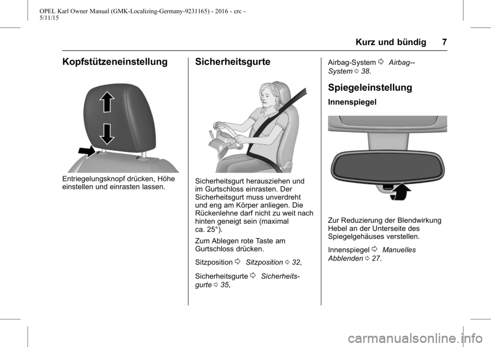 OPEL KARL 2015.75  Betriebsanleitung (in German) OPEL Karl Owner Manual (GMK-Localizing-Germany-9231165) - 2016 - crc -
5/11/15
Kurz und bündig 7
Kopfstützeneinstellung
Entriegelungsknopf drücken, Höhe
einstellen und einrasten lassen.
Sicherheit