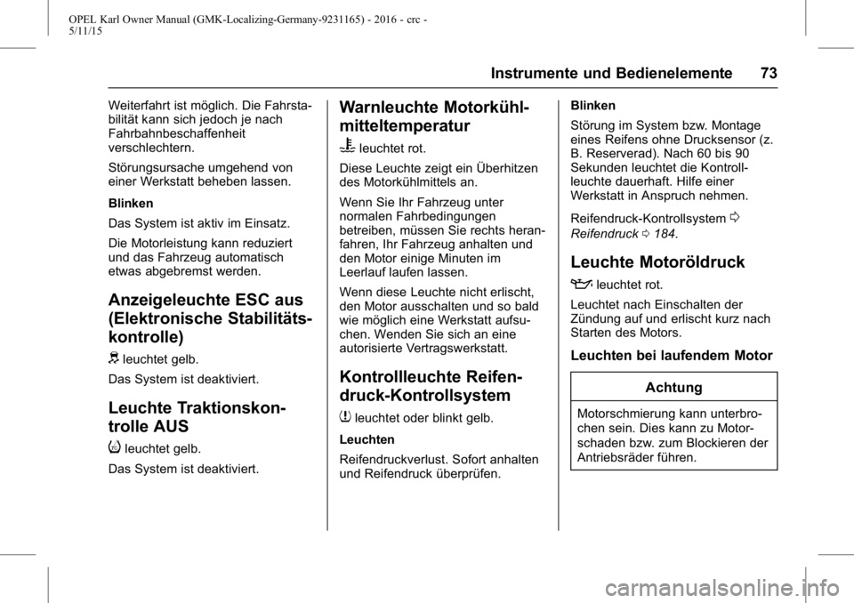 OPEL KARL 2015.75 Betriebsanleitung (in German) OPEL Karl Owner Manual (GMK-Localizing-Germany-9231165) - 2016 - crc -
5/11/15
Instrumente und Bedienelemente 73
Weiterfahrt ist möglich. Die Fahrsta-
bilität kann sich jedoch je nach
Fahrbahnbescha OPEL KARL 2015.75 Betriebsanleitung (in German) OPEL Karl Owner Manual (GMK-Localizing-Germany-9231165) - 2016 - crc -
5/11/15
Instrumente und Bedienelemente 73
Weiterfahrt ist möglich. Die Fahrsta-
bilität kann sich jedoch je nach
Fahrbahnbescha