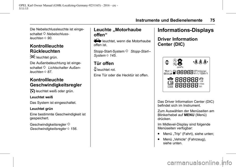 OPEL KARL 2015.75 Betriebsanleitung (in German) OPEL Karl Owner Manual (GMK-Localizing-Germany-9231165) - 2016 - crc -
5/11/15
Instrumente und Bedienelemente 75
Die Nebelschlussleuchte ist einge-
schaltet
0Nebelschluss-
leuchten 090.
Kontrollleucht OPEL KARL 2015.75 Betriebsanleitung (in German) OPEL Karl Owner Manual (GMK-Localizing-Germany-9231165) - 2016 - crc -
5/11/15
Instrumente und Bedienelemente 75
Die Nebelschlussleuchte ist einge-
schaltet
0Nebelschluss-
leuchten 090.
Kontrollleucht
