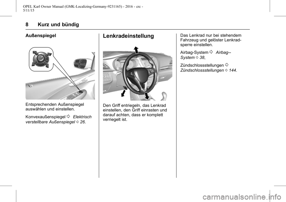 OPEL KARL 2015.75  Betriebsanleitung (in German) OPEL Karl Owner Manual (GMK-Localizing-Germany-9231165) - 2016 - crc -
5/11/15
8 Kurz und bündig
Außenspiegel
Entsprechenden Außenspiegel
auswählen und einstellen.
Konvexaußenspiegel
0Elektrisch
