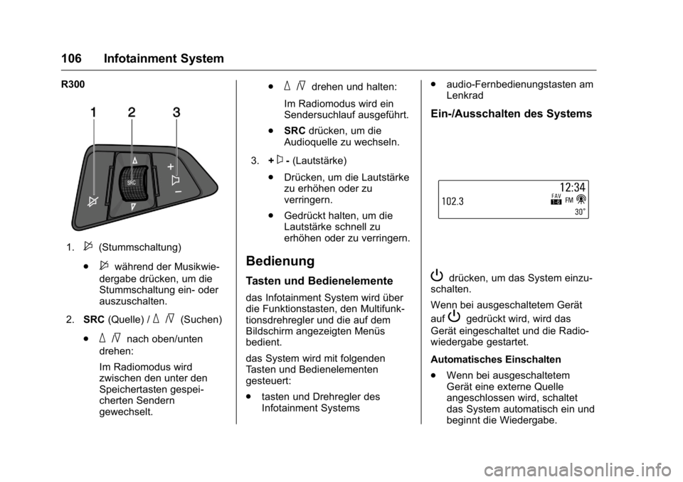 OPEL KARL 2016  Betriebsanleitung (in German) OPEL Karl Owner Manual (GMK-Localizing-Germany-9231165) - 2016 - crc -
9/10/15
106 Infotainment System
R300
1.$(Stummschaltung)
.
$während der Musikwie-
dergabe drücken, um die
Stummschaltung ein- o