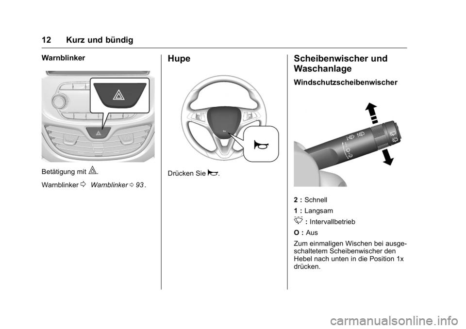 OPEL KARL 2016  Betriebsanleitung (in German) OPEL Karl Owner Manual (GMK-Localizing-Germany-9231165) - 2016 - crc -
9/10/15
12 Kurz und bündig
Warnblinker
Betätigung mit|.
Warnblinker
0Warnblinker 093ii.
Hupe
Drücken Siea.
Scheibenwischer und