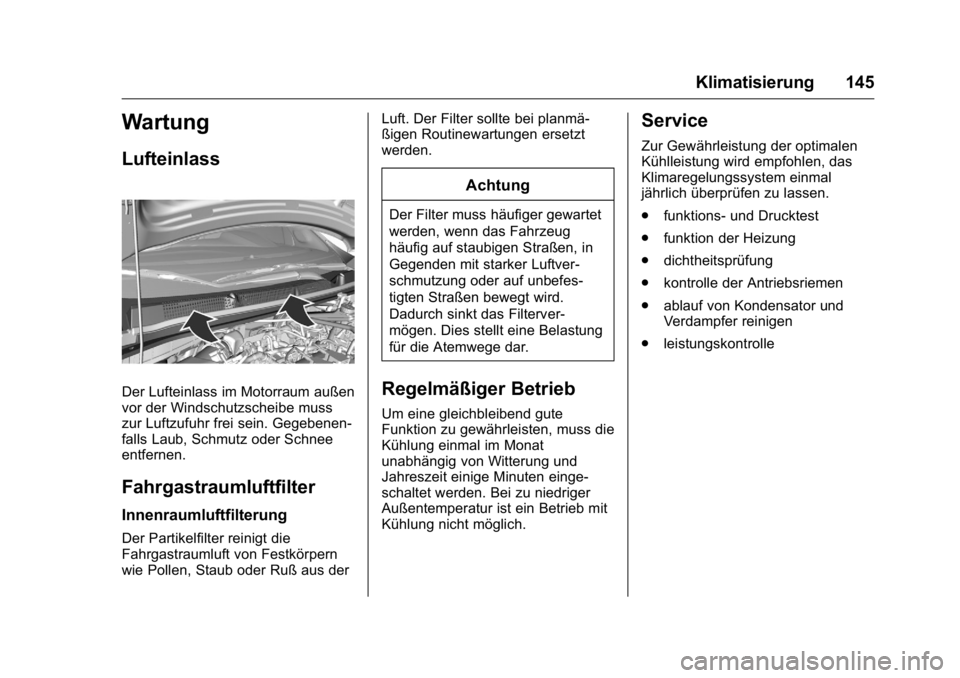 OPEL KARL 2016 Betriebsanleitung (in German) OPEL Karl Owner Manual (GMK-Localizing-Germany-9231165) - 2016 - crc -
9/10/15
Klimatisierung 145
Wartung
Lufteinlass
Der Lufteinlass im Motorraum außen
vor der Windschutzscheibe muss
zur Luftzufuhr OPEL KARL 2016 Betriebsanleitung (in German) OPEL Karl Owner Manual (GMK-Localizing-Germany-9231165) - 2016 - crc -
9/10/15
Klimatisierung 145
Wartung
Lufteinlass
Der Lufteinlass im Motorraum außen
vor der Windschutzscheibe muss
zur Luftzufuhr
