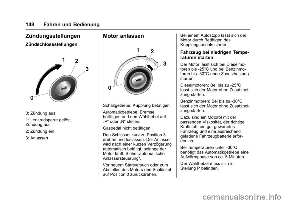 OPEL KARL 2016 Betriebsanleitung (in German) OPEL Karl Owner Manual (GMK-Localizing-Germany-9231165) - 2016 - crc -
9/10/15
148 Fahren und Bedienung
Zündungsstellungen
Zündschlossstellungen
0: Zündung aus
1: Lenkradsperre gelöst,
Zündung au OPEL KARL 2016 Betriebsanleitung (in German) OPEL Karl Owner Manual (GMK-Localizing-Germany-9231165) - 2016 - crc -
9/10/15
148 Fahren und Bedienung
Zündungsstellungen
Zündschlossstellungen
0: Zündung aus
1: Lenkradsperre gelöst,
Zündung au