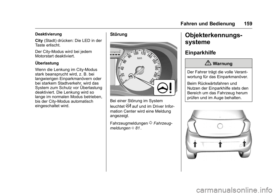 OPEL KARL 2016  Betriebsanleitung (in German) OPEL Karl Owner Manual (GMK-Localizing-Germany-9231165) - 2016 - crc -
9/10/15
Fahren und Bedienung 159
Deaktivierung
City(Stadt) drücken: Die LED in der
Taste erlischt.
Der City-Modus wird bei jedem