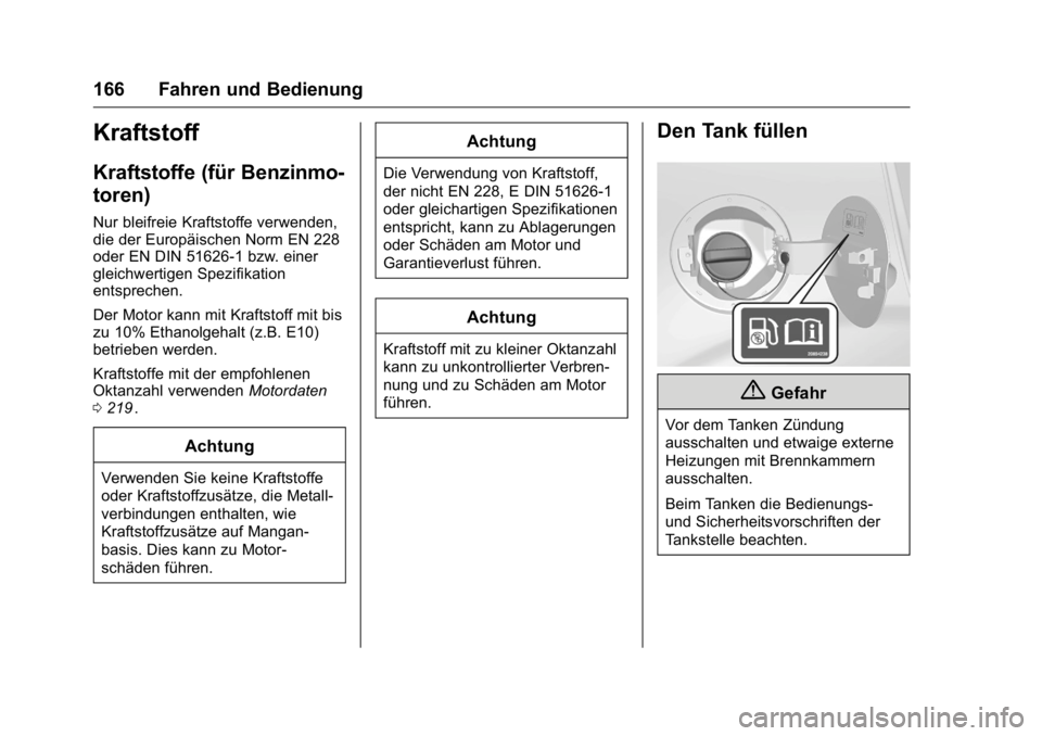 OPEL KARL 2016  Betriebsanleitung (in German) OPEL Karl Owner Manual (GMK-Localizing-Germany-9231165) - 2016 - crc -
9/10/15
166 Fahren und Bedienung
Kraftstoff
Kraftstoffe (für Benzinmo-
toren)
Nur bleifreie Kraftstoffe verwenden,
die der Europ