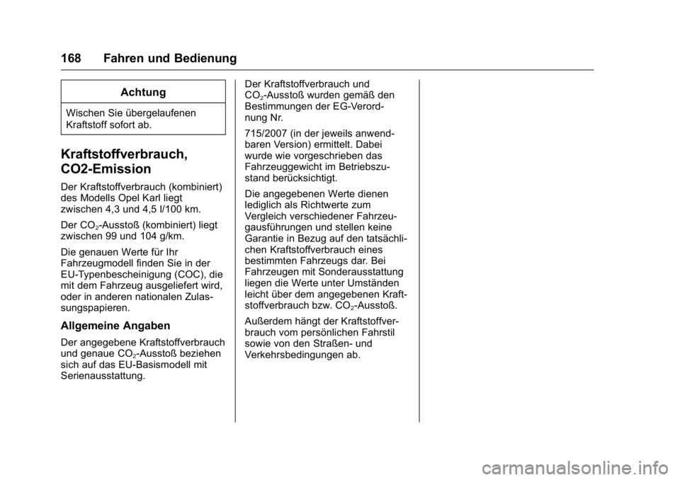 OPEL KARL 2016  Betriebsanleitung (in German) OPEL Karl Owner Manual (GMK-Localizing-Germany-9231165) - 2016 - crc -
9/10/15
168 Fahren und Bedienung
Achtung
Wischen Sie übergelaufenen
Kraftstoff sofort ab.
Kraftstoffverbrauch,
CO2-Emission
Der 