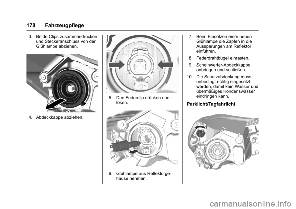 OPEL KARL 2016 Betriebsanleitung (in German) OPEL Karl Owner Manual (GMK-Localizing-Germany-9231165) - 2016 - crc -
9/10/15
178 Fahrzeugpflege
3. Beide Clips zusammendrückenund Steckeranschluss von der
Glühlampe abziehen.
4. Abdeckkappe abzieh OPEL KARL 2016 Betriebsanleitung (in German) OPEL Karl Owner Manual (GMK-Localizing-Germany-9231165) - 2016 - crc -
9/10/15
178 Fahrzeugpflege
3. Beide Clips zusammendrückenund Steckeranschluss von der
Glühlampe abziehen.
4. Abdeckkappe abzieh