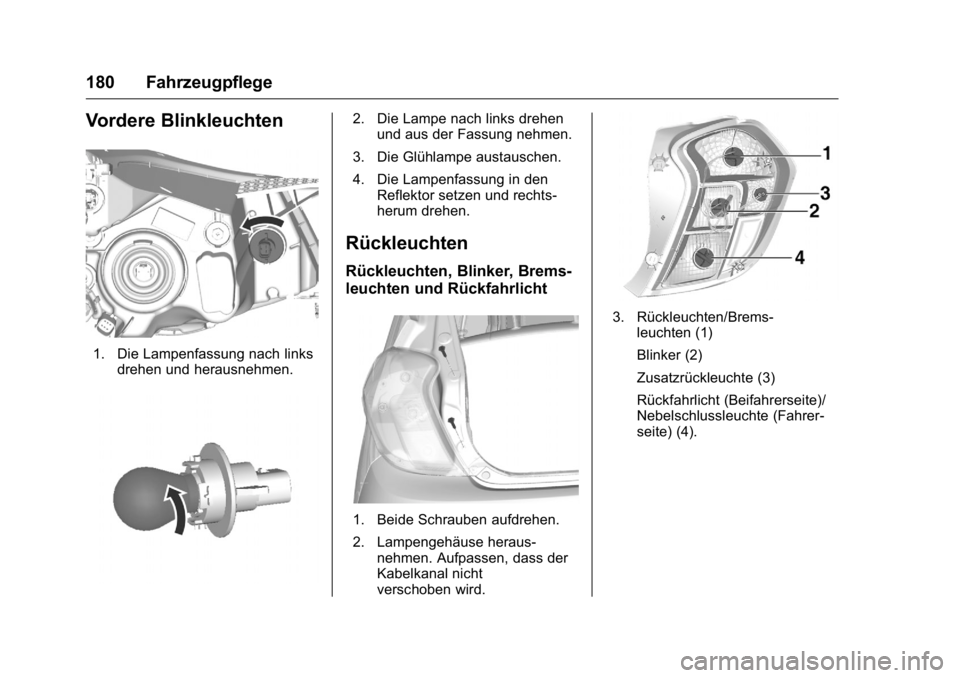 OPEL KARL 2016  Betriebsanleitung (in German) OPEL Karl Owner Manual (GMK-Localizing-Germany-9231165) - 2016 - crc -
9/10/15
180 Fahrzeugpflege
Vordere Blinkleuchten
1. Die Lampenfassung nach linksdrehen und herausnehmen.
2. Die Lampe nach links 