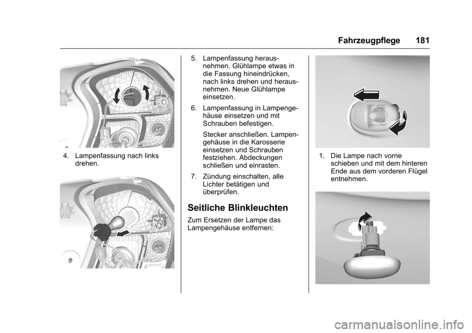 OPEL KARL 2016  Betriebsanleitung (in German) OPEL Karl Owner Manual (GMK-Localizing-Germany-9231165) - 2016 - crc -
9/10/15
Fahrzeugpflege 181
4. Lampenfassung nach linksdrehen.
5. Lampenfassung heraus-nehmen. Glühlampe etwas in
die Fassung hin