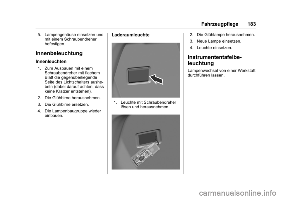 OPEL KARL 2016  Betriebsanleitung (in German) OPEL Karl Owner Manual (GMK-Localizing-Germany-9231165) - 2016 - crc -
9/10/15
Fahrzeugpflege 183
5. Lampengehäuse einsetzen undmit einem Schraubendreher
befestigen.
Innenbeleuchtung
Innenleuchten
1.