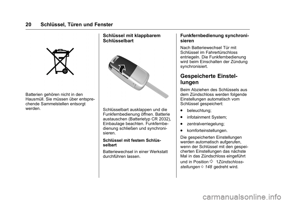 OPEL KARL 2016 Betriebsanleitung (in German) OPEL Karl Owner Manual (GMK-Localizing-Germany-9231165) - 2016 - crc -
9/10/15
20 Schlüssel, Türen und Fenster
Batterien gehören nicht in den
Hausmüll. Sie müssen über entspre-
chende Sammelstel OPEL KARL 2016 Betriebsanleitung (in German) OPEL Karl Owner Manual (GMK-Localizing-Germany-9231165) - 2016 - crc -
9/10/15
20 Schlüssel, Türen und Fenster
Batterien gehören nicht in den
Hausmüll. Sie müssen über entspre-
chende Sammelstel