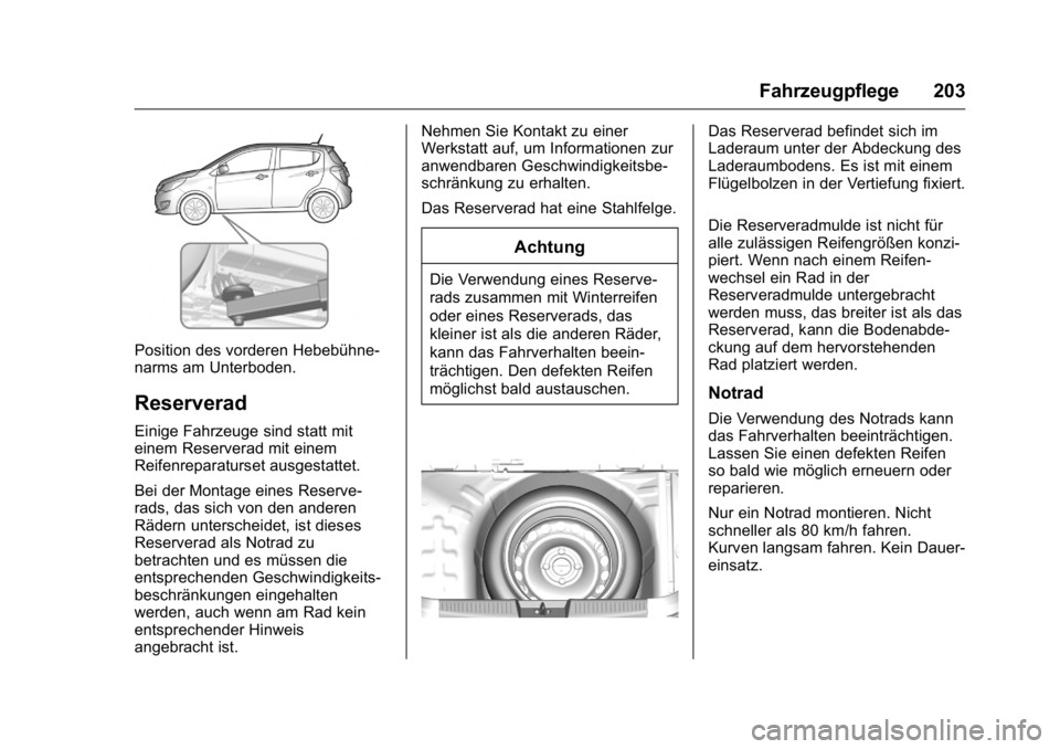 OPEL KARL 2016 Betriebsanleitung (in German) OPEL Karl Owner Manual (GMK-Localizing-Germany-9231165) - 2016 - crc -
9/10/15
Fahrzeugpflege 203
Position des vorderen Hebebühne-
narms am Unterboden.
Reserverad
Einige Fahrzeuge sind statt mit
eine OPEL KARL 2016 Betriebsanleitung (in German) OPEL Karl Owner Manual (GMK-Localizing-Germany-9231165) - 2016 - crc -
9/10/15
Fahrzeugpflege 203
Position des vorderen Hebebühne-
narms am Unterboden.
Reserverad
Einige Fahrzeuge sind statt mit
eine