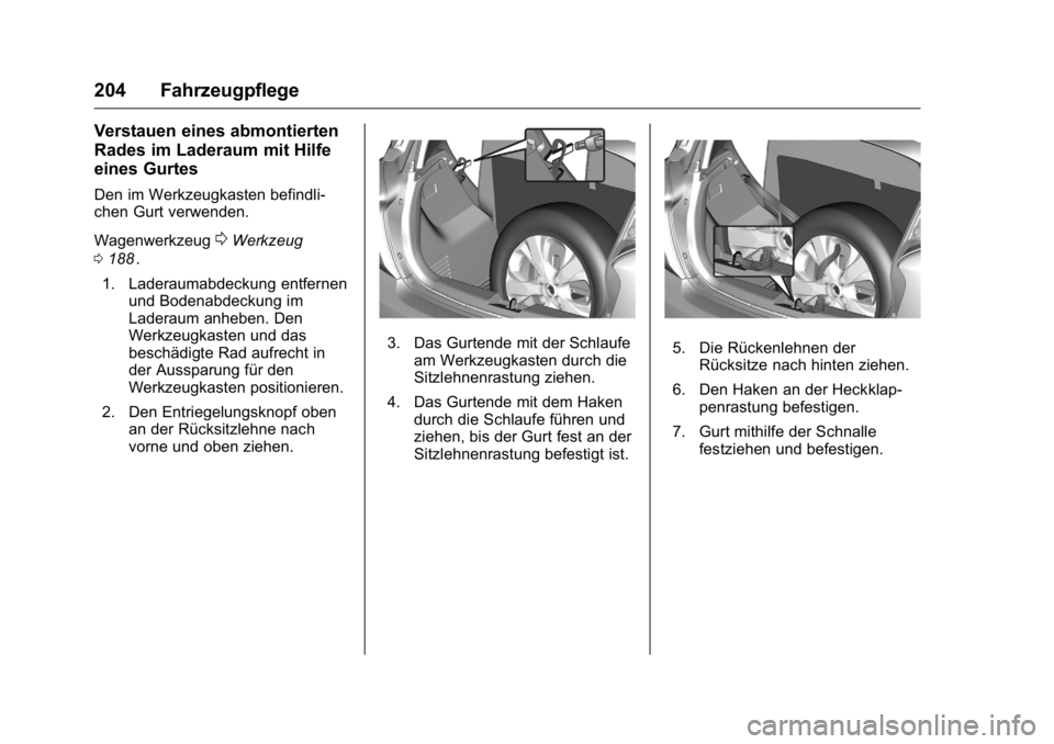 OPEL KARL 2016 Betriebsanleitung (in German) OPEL Karl Owner Manual (GMK-Localizing-Germany-9231165) - 2016 - crc -
9/10/15
204 Fahrzeugpflege
Verstauen eines abmontierten
Rades im Laderaum mit Hilfe
eines Gurtes
Den im Werkzeugkasten befindli-
OPEL KARL 2016 Betriebsanleitung (in German) OPEL Karl Owner Manual (GMK-Localizing-Germany-9231165) - 2016 - crc -
9/10/15
204 Fahrzeugpflege
Verstauen eines abmontierten
Rades im Laderaum mit Hilfe
eines Gurtes
Den im Werkzeugkasten befindli-