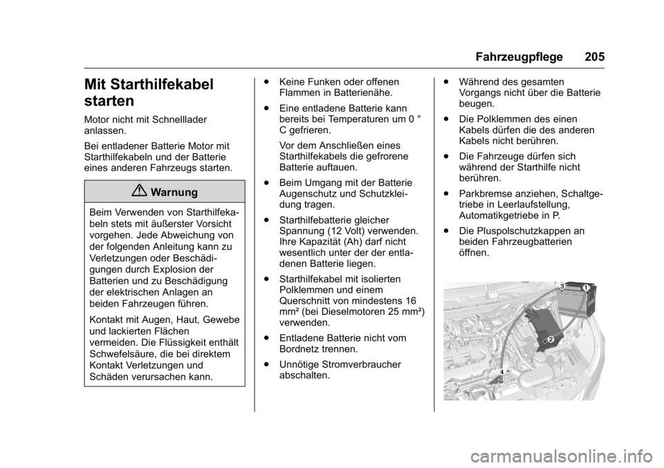 OPEL KARL 2016 Betriebsanleitung (in German) OPEL Karl Owner Manual (GMK-Localizing-Germany-9231165) - 2016 - crc -
9/10/15
Fahrzeugpflege 205
Mit Starthilfekabel
starten
Motor nicht mit Schnelllader
anlassen.
Bei entladener Batterie Motor mit
S OPEL KARL 2016 Betriebsanleitung (in German) OPEL Karl Owner Manual (GMK-Localizing-Germany-9231165) - 2016 - crc -
9/10/15
Fahrzeugpflege 205
Mit Starthilfekabel
starten
Motor nicht mit Schnelllader
anlassen.
Bei entladener Batterie Motor mit
S