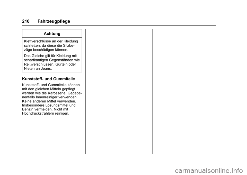 OPEL KARL 2016 Betriebsanleitung (in German) OPEL Karl Owner Manual (GMK-Localizing-Germany-9231165) - 2016 - crc -
9/10/15
210 Fahrzeugpflege
Achtung
Klettverschlüsse an der Kleidung
schließen, da diese die Sitzbe-
züge beschädigen können. OPEL KARL 2016 Betriebsanleitung (in German) OPEL Karl Owner Manual (GMK-Localizing-Germany-9231165) - 2016 - crc -
9/10/15
210 Fahrzeugpflege
Achtung
Klettverschlüsse an der Kleidung
schließen, da diese die Sitzbe-
züge beschädigen können.