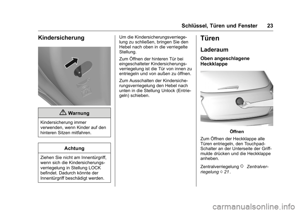 OPEL KARL 2016 Betriebsanleitung (in German) OPEL Karl Owner Manual (GMK-Localizing-Germany-9231165) - 2016 - crc -
9/10/15
Schlüssel, Türen und Fenster 23
Kindersicherung
{Warnung
Kindersicherung immer
verwenden, wenn Kinder auf den
hinteren OPEL KARL 2016 Betriebsanleitung (in German) OPEL Karl Owner Manual (GMK-Localizing-Germany-9231165) - 2016 - crc -
9/10/15
Schlüssel, Türen und Fenster 23
Kindersicherung
{Warnung
Kindersicherung immer
verwenden, wenn Kinder auf den
hinteren