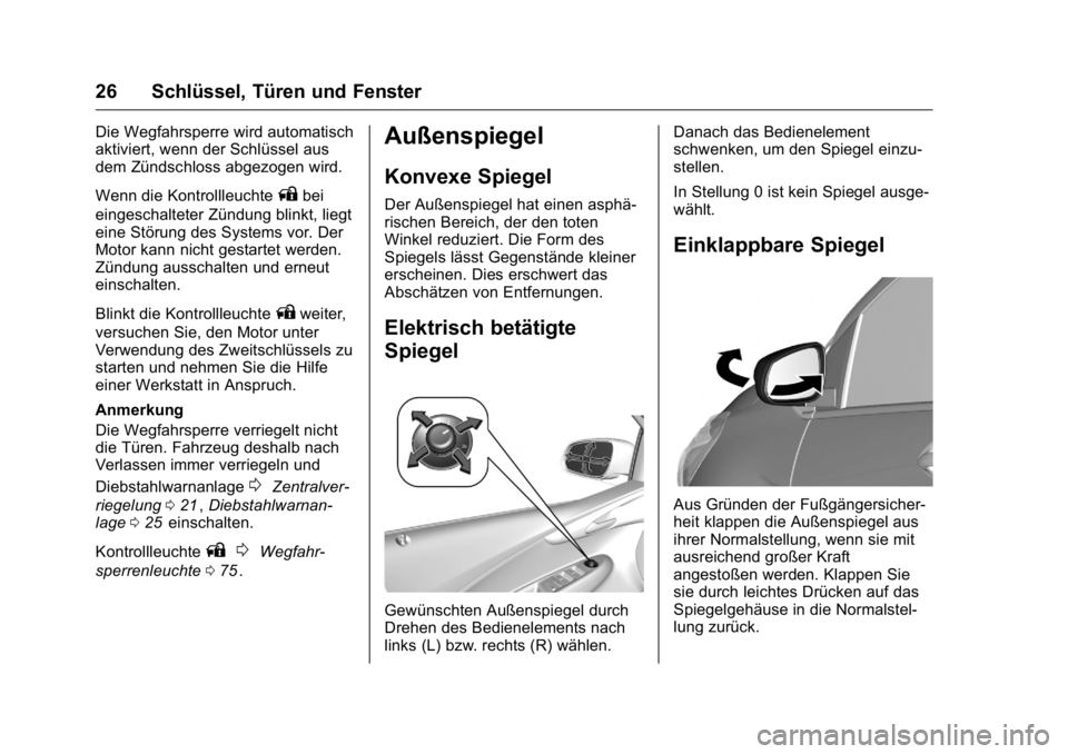OPEL KARL 2016 Betriebsanleitung (in German) OPEL Karl Owner Manual (GMK-Localizing-Germany-9231165) - 2016 - crc -
9/10/15
26 Schlüssel, Türen und Fenster
Die Wegfahrsperre wird automatisch
aktiviert, wenn der Schlüssel aus
dem Zündschloss OPEL KARL 2016 Betriebsanleitung (in German) OPEL Karl Owner Manual (GMK-Localizing-Germany-9231165) - 2016 - crc -
9/10/15
26 Schlüssel, Türen und Fenster
Die Wegfahrsperre wird automatisch
aktiviert, wenn der Schlüssel aus
dem Zündschloss