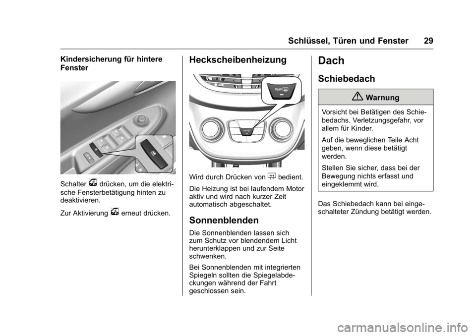 OPEL KARL 2016 Betriebsanleitung (in German) OPEL Karl Owner Manual (GMK-Localizing-Germany-9231165) - 2016 - crc -
9/10/15
Schlüssel, Türen und Fenster 29
Kindersicherung für hintere
Fenster
Schaltervdrücken, um die elektri-
sche Fensterbet OPEL KARL 2016 Betriebsanleitung (in German) OPEL Karl Owner Manual (GMK-Localizing-Germany-9231165) - 2016 - crc -
9/10/15
Schlüssel, Türen und Fenster 29
Kindersicherung für hintere
Fenster
Schaltervdrücken, um die elektri-
sche Fensterbet