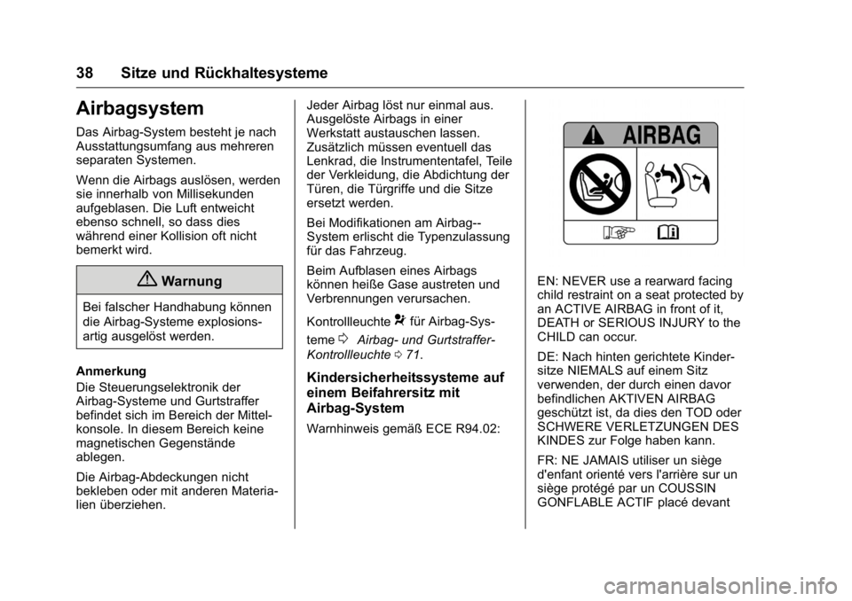 OPEL KARL 2016 Betriebsanleitung (in German) OPEL Karl Owner Manual (GMK-Localizing-Germany-9231165) - 2016 - crc -
9/10/15
38 Sitze und Rückhaltesysteme
Airbagsystem
Das Airbag-System besteht je nach
Ausstattungsumfang aus mehreren
separaten S OPEL KARL 2016 Betriebsanleitung (in German) OPEL Karl Owner Manual (GMK-Localizing-Germany-9231165) - 2016 - crc -
9/10/15
38 Sitze und Rückhaltesysteme
Airbagsystem
Das Airbag-System besteht je nach
Ausstattungsumfang aus mehreren
separaten S