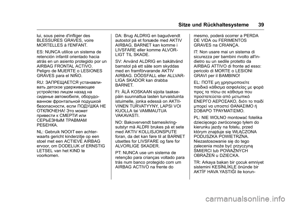 OPEL KARL 2016 Betriebsanleitung (in German) OPEL Karl Owner Manual (GMK-Localizing-Germany-9231165) - 2016 - crc -
9/10/15
Sitze und Rückhaltesysteme 39
lui, sous peine d'infliger des
BLESSURES GRAVES, voire
MORTELLES à l'ENFANT.
ES: OPEL KARL 2016 Betriebsanleitung (in German) OPEL Karl Owner Manual (GMK-Localizing-Germany-9231165) - 2016 - crc -
9/10/15
Sitze und Rückhaltesysteme 39
lui, sous peine d'infliger des
BLESSURES GRAVES, voire
MORTELLES à l'ENFANT.
ES:
