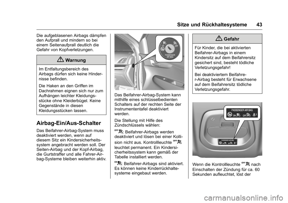 OPEL KARL 2016 Betriebsanleitung (in German) OPEL Karl Owner Manual (GMK-Localizing-Germany-9231165) - 2016 - crc -
9/10/15
Sitze und Rückhaltesysteme 43
Die aufgeblasenen Airbags dämpfen
den Aufprall und mindern so bei
einem Seitenaufprall de OPEL KARL 2016 Betriebsanleitung (in German) OPEL Karl Owner Manual (GMK-Localizing-Germany-9231165) - 2016 - crc -
9/10/15
Sitze und Rückhaltesysteme 43
Die aufgeblasenen Airbags dämpfen
den Aufprall und mindern so bei
einem Seitenaufprall de